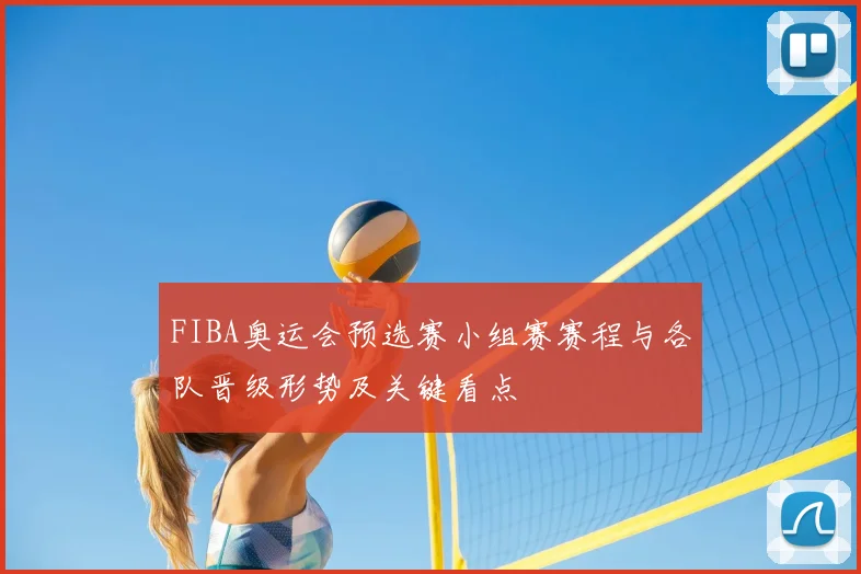 FIBA奥运会预选赛小组赛赛程与各队晋级形势及关键看点
