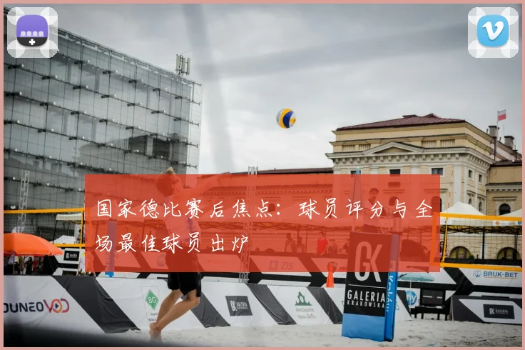 国家德比赛后焦点：球员评分与全场最佳球员出炉