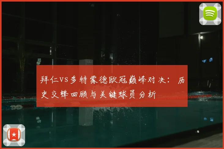 拜仁vs多特蒙德欧冠巅峰对决：历史交锋回顾与关键球员分析